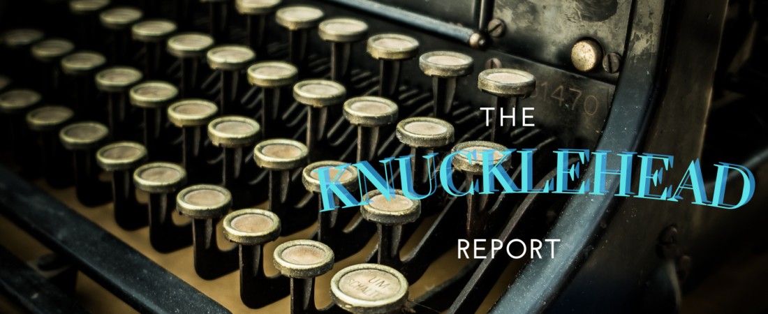 The Knucklehead Report #1